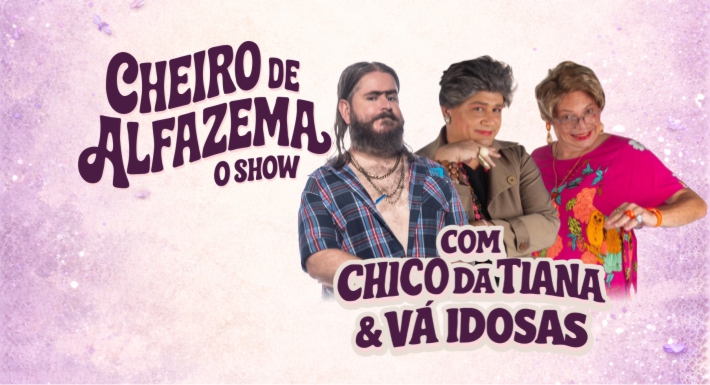 CHEIRO DE ALFAZEMA COM “CHICO DA TIANA E VÁ IDOSAS”